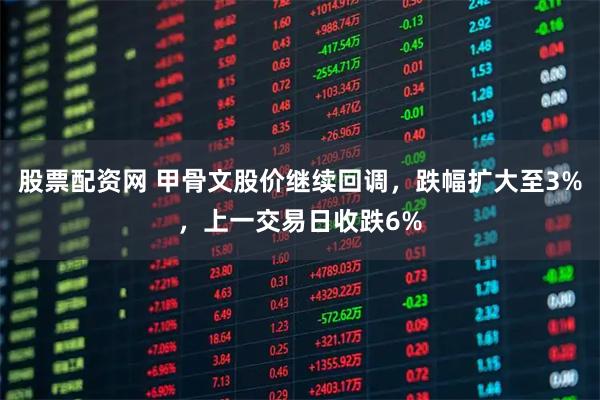 股票配资网 甲骨文股价继续回调，跌幅扩大至3%，上一交易日收跌6%